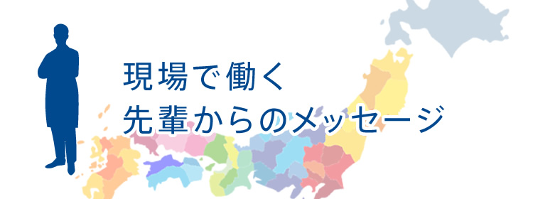 現場で働く先輩からのメッセージ